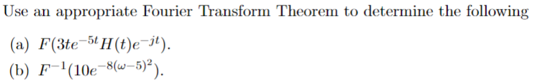 Use an appropriate Fourier Transform Theorem to determine the following
(a) F(3te 5 H(t)e¯jt).
(b) F-1(10e-8(-5)²).