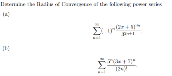Determine the Radius of Convergence of the following power series
(a)
(b)
(-1) (2x+5)³n
32n+1
n=1
5" (3x+7)"
(2n)!