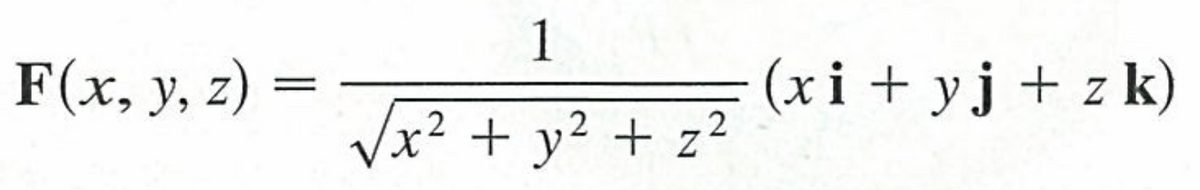 1
F(x, y, z) =
(xi + yj + z k)
Vx² + y² + z²
