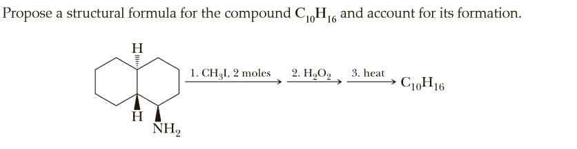 Propose a structural formula for the compound C,H6 and account for its formation.
1016
H
1. CH3I, 2 moles
2. Н,О
3. heat
C10H16
H
NH,
