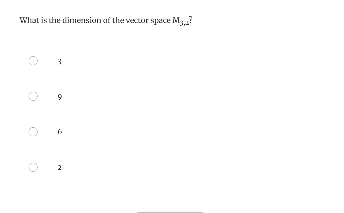 What is the dimension of the vector space M3,2?
O
3
9
6
2