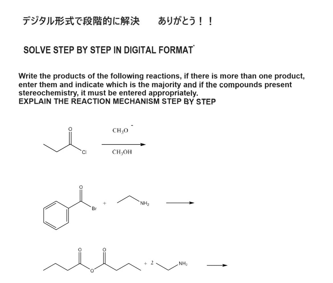 デジタル形式で段階的に解決 ありがとう!!
SOLVE STEP BY STEP IN DIGITAL FORMAT
Write the products of the following reactions, if there is more than one product,
enter them and indicate which is the majority and if the compounds present
stereochemistry, it must be entered appropriately.
EXPLAIN THE REACTION MECHANISM STEP BY STEP
CI
CH₂O
CH3OH
Br
NH2
NH₂