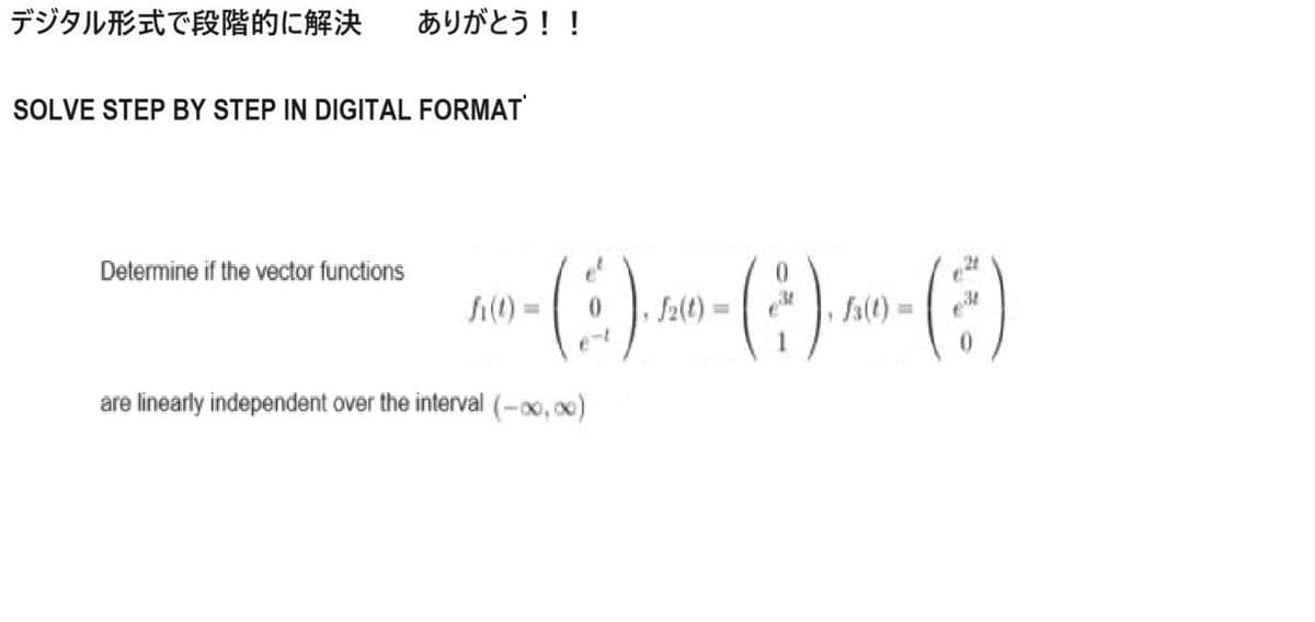 デジタル形式で段階的に解決 ありがとう!!
SOLVE STEP BY STEP IN DIGITAL FORMAT
Determine if the vector functions
0
-(3)(3)(3)
are linearly independent over the interval (-00,00)
