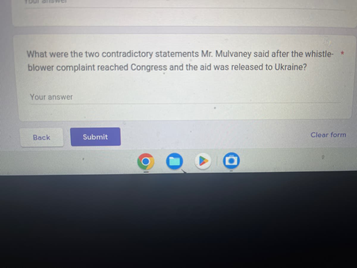 What were the two contradictory statements Mr. Mulvaney said after the whistle- *
blower complaint reached Congress and the aid was released to Ukraine?
Your answer
Back
Submit
Clear form
0