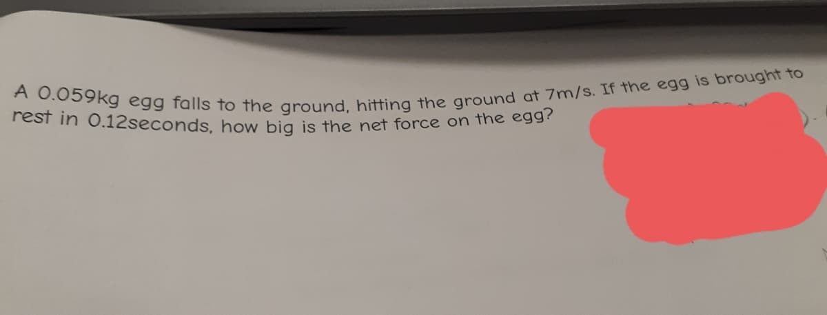 rest in 0.12seconds, how big is the net force on the egg?
