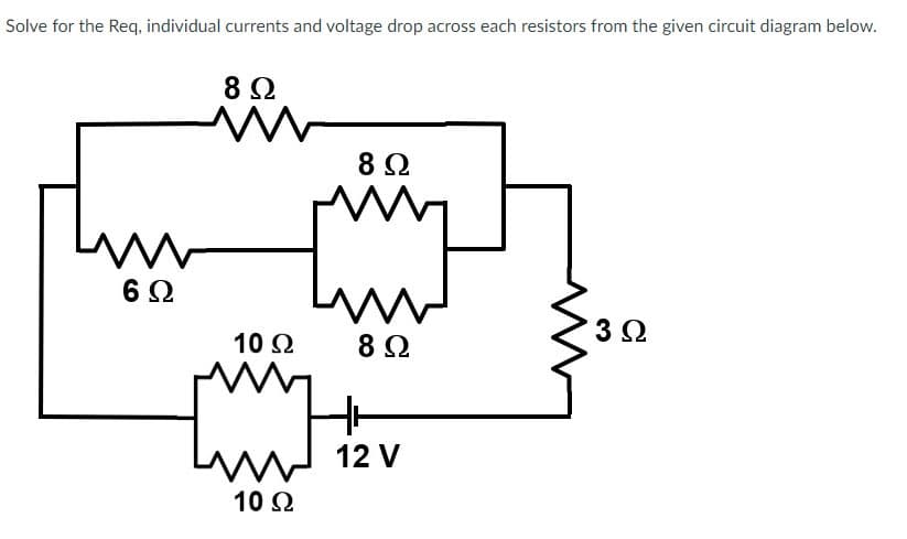 Solve for the Req, individual currents and voltage drop across each resistors from the given circuit diagram below.
8 Ω
8 Ω
w
www
Μ
3 Ω
8 Ω
6Ω
10 Ω
10 Ω
12V