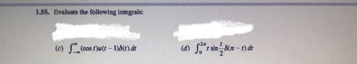 1.55. Evaluate the following integrals:
(c) (cos fu(t - 1)8t)dt
(d)
t sin
-8-f) dt
