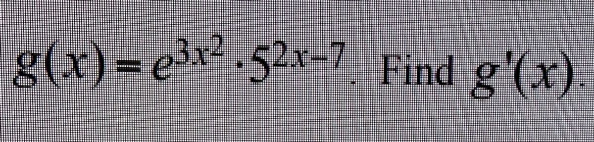 g(x)= ex².52x-7. Find g'(x)
