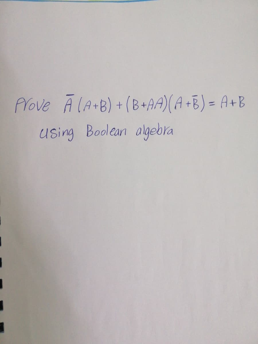 Prove A lAB) +(B+AA)( A +E) = A+B
%3D
Using Boolean algebra
