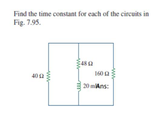 Find the time constant for each of the circuits in
Fig. 7.95.
48 Ω
160 2
40 Ω
20 mAns:
ww
