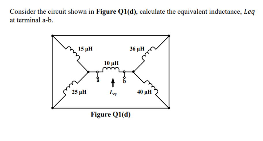 Consider the circuit shown in Figure Q1(d), calculate the equivalent inductance, Leq
at terminal a-b.
15 μΗ
36 μΗ
10 μΗ
25 μΗ
40 μΗ
Figure Q1(d)

