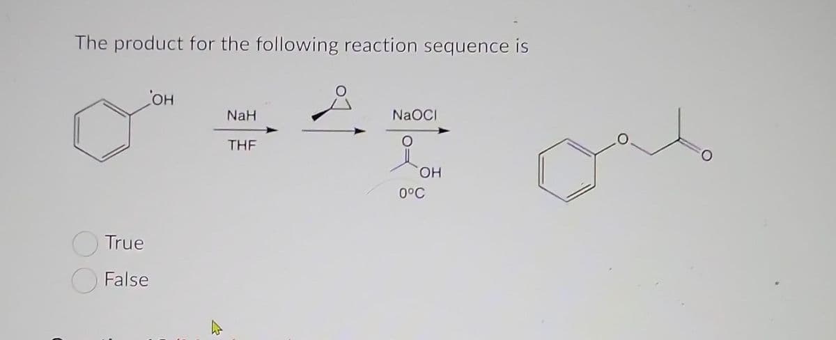 The product for the following reaction sequence is
он
True
False
NaH
THE
NaOCI
i
OH
0°C