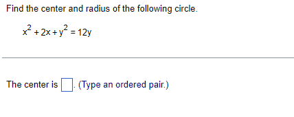 Find the center and radius of the following circle.
x²+2x+y² = 12y
The center is
(Type an ordered pair.)