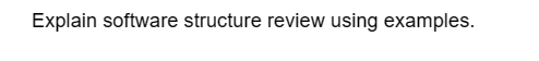 Explain software structure review using examples.