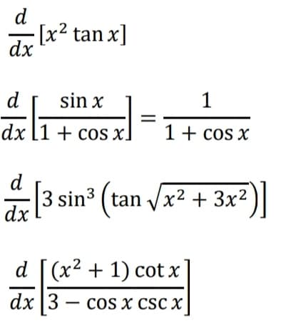 d
dx
[x² tan x]
d
sin x
G
1
1 + cos x
dx
11+ cos x
d
dx
[3 sin³ (tan √x² + 3x²
d [(x² + 1) cotx
dx 3 cos x csc x
CSC