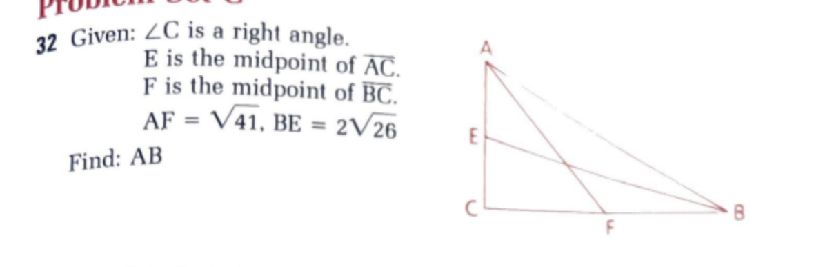 32 Given: LC is a right angle.
E is the midpoint of AC.
F is the midpoint of BC.
AF = √41, BE = 2√26
Find: AB
E
B