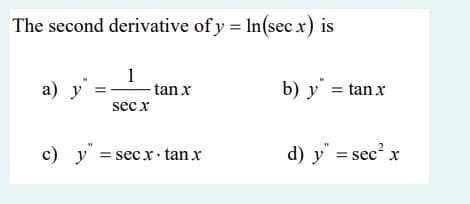 The second derivative of y = ln(sec x) is
а) у
1
-tan x
b) y = tan x
secx
c) y = secx tan x
d) y = sec? x
