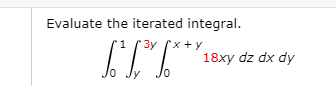Evaluate the iterated integral.
3y (x+y
18xy dz dx dy
Jo
