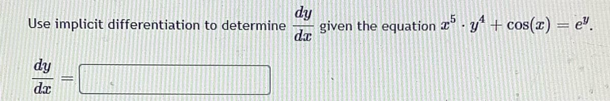 Use implicit differentiation to determine
dy
dx
IL
dy
dx
5
given the equation ³ · y¹ + cos(x) = eª.