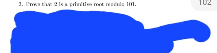 3. Prove that 2 is a primitive root modulo 101.
102