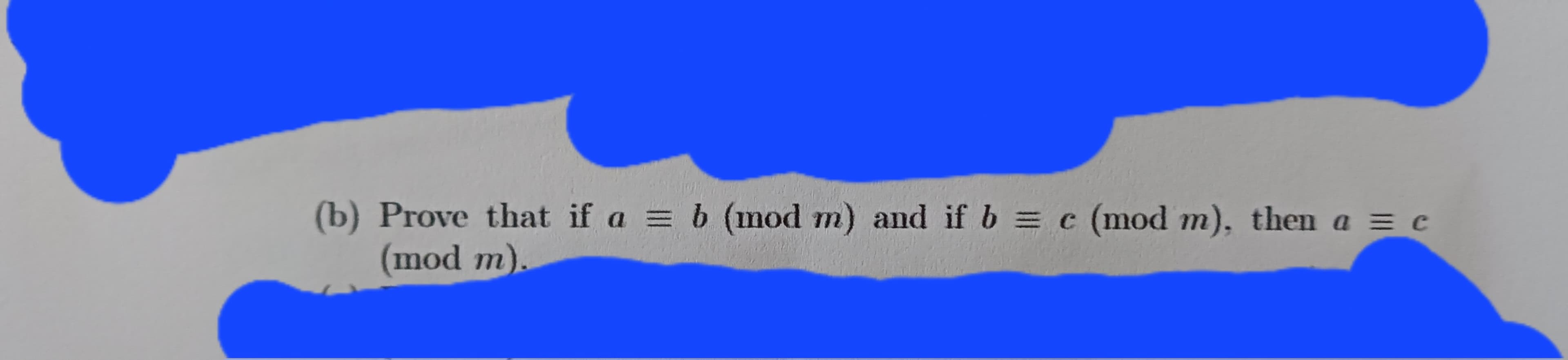 (b) Prove that if a = b (mod m) and if b = c (mod m), then a = c
(mod m).