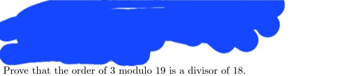 Prove that the order of 3 modulo 19 is a divisor of 18.