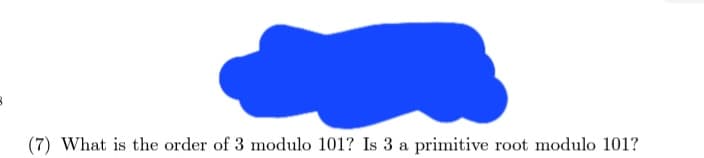 (7) What is the order of 3 modulo 101? Is 3 a primitive root modulo 101?