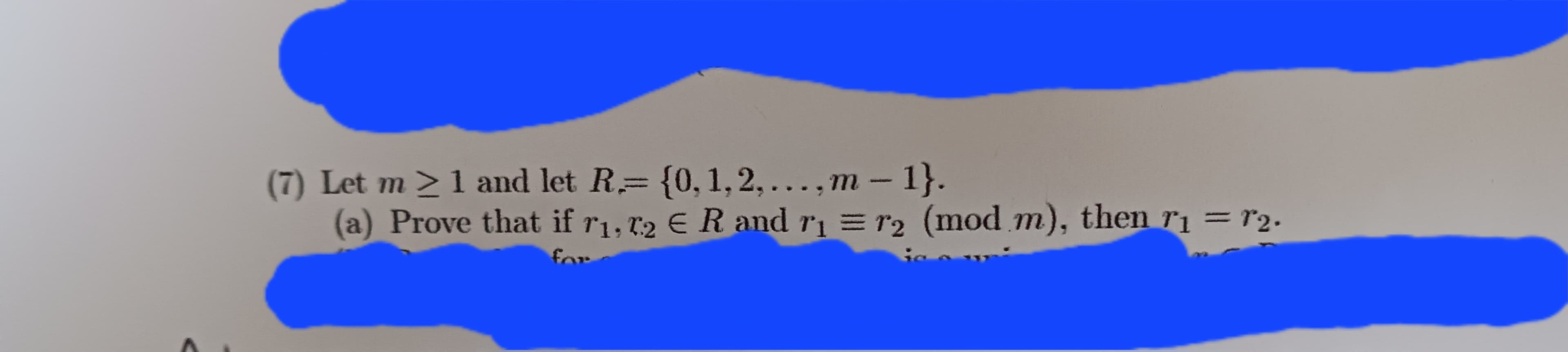 (7) Let m≥ 1 and let R= {0, 1, 2,...,m - 1}.
12.
(a) Prove that if r₁, 2 E R and r₁ r2 (mod m), then r₁ = 7₂.
for