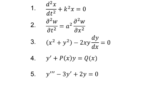 1.
2.
3.
4.
5.
d²x
dt²
a²w
at²
+k²x = 0
a²w
dx2
=
a².
dy
(x² + y²) - 2xy 0
dx
y' + P(x)y = Q(x)
y"" - 3y' + 2y = 0