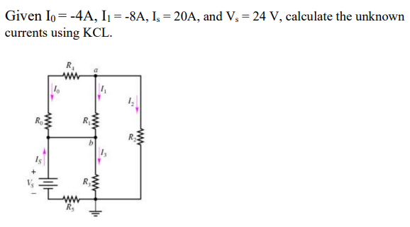 Given Io = -4A, I₁ = -8A, Is = 20A, and V₂ = 24 V, calculate the unknown
currents using KCL.
Is
www
R₁
www
www
R₂
R₁
b