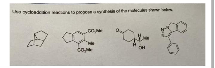 Use cycloaddition reactions to propose a synthesis of the molecules shown below.
CO,Me
N-N
Me
L Me
ČO,Me
OH
