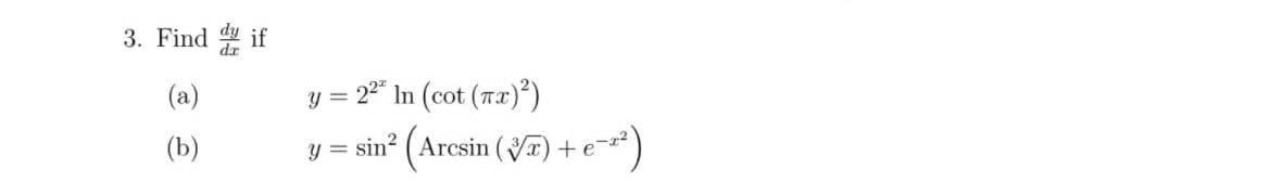 3. Find if
(a)
y = 22" In (cot (7x)²)
(b)
y = sin? (Arcsin (V) +e-*)
