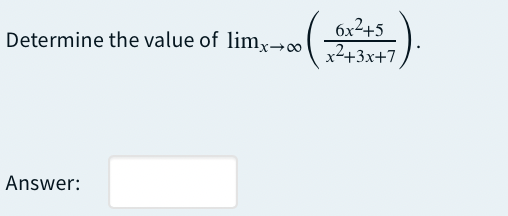 6x2+5
x²+3x+7
Determine the value of lim,→
Answer:
