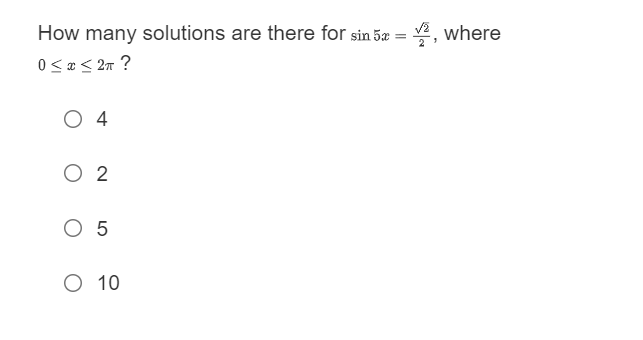 How many solutions are there for sin 5x = 2, where
0≤x≤ 2T ?
O4
O 2
O 5
O 10