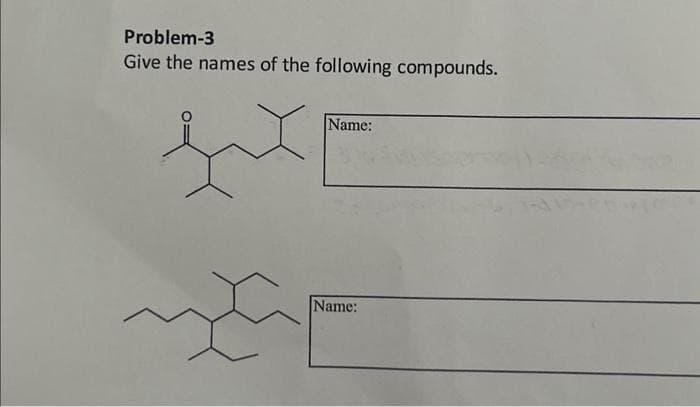 Problem-3
Give the names of the following compounds.
Name:
Name: