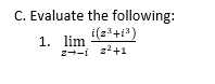 C. Evaluate the following:
i(z³+1³)
1. lim.
ܐ+z
2-1 2²+1
