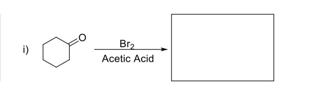 Br2
i)
Acetic Acid
