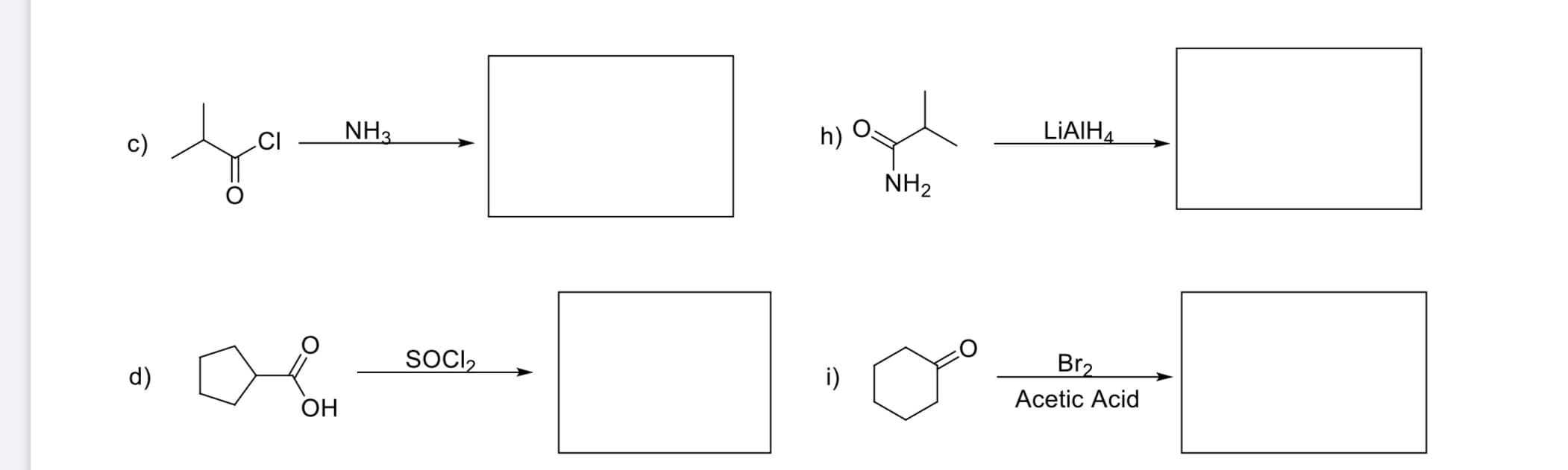 c)
.CI
NH3
h)
LIAIH4
NH2
SOCI,
Br2
d)
i)
OH
Acetic Acid
