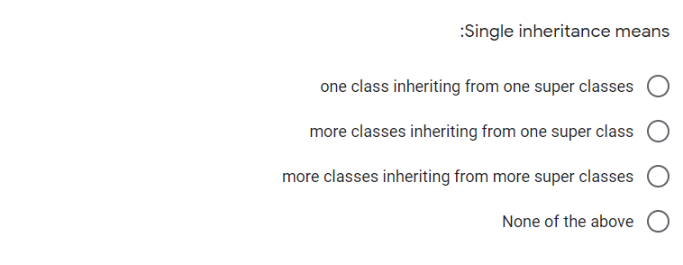 :Single inheritance means
one class inheriting from one super classes
more classes inheriting from one super class
more classes inheriting from more super classes
None of the above
