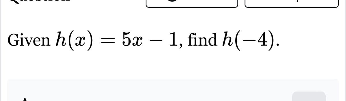 Given h(x)
-
5x - 1, find h(-4).