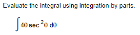 Evaluate the integral using integration by parts.
40 sec 20 de
