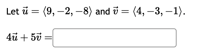 Let u
=
4u + 5v
(9, -2, -8) and v = (4, −3, −1).