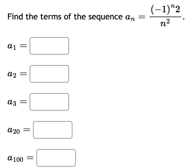 Find the terms of the sequence an
(-1)"2
=
n2
a1
a2
||
a3
||
a 20
a 100
☐