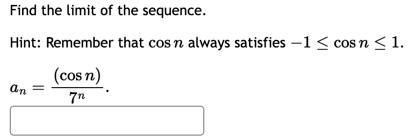 Find the limit of the sequence.
Hint: Remember that cos n always satisfies -1 ≤ cos n ≤ 1.
an =
(cos n)
7n