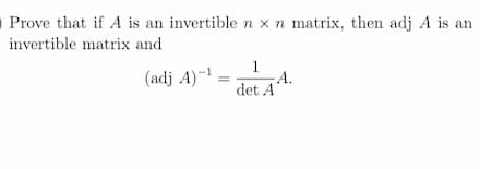 Prove that if A is an invertible n x n matrix, then adj A is an
invertible matrix and
(adj A)-¹
1
-A.
det A