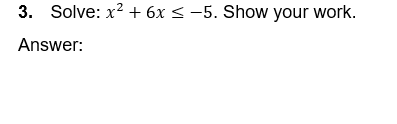 3. Solve: x2 + 6x < -5. Show your work.
Answer:
