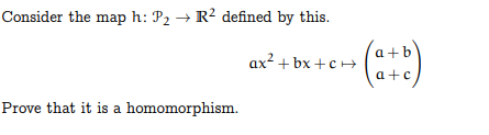 Consider the map h: P2 → R² defined by this.
ax² + bx + c→
(a+b)
Prove that it is a homomorphism.