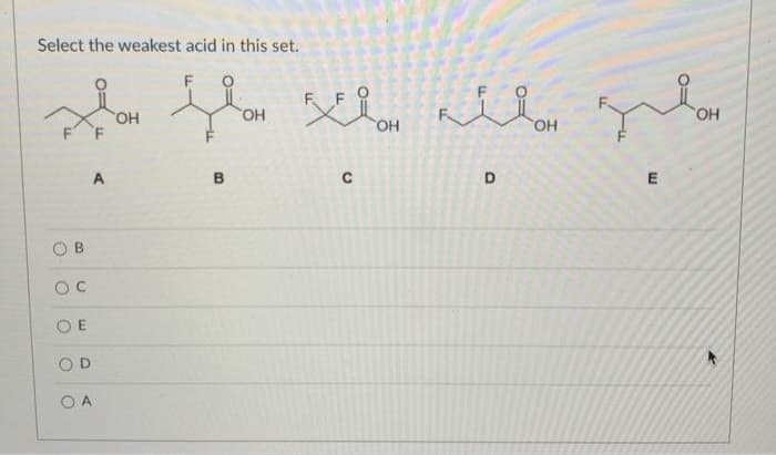 Select the weakest acid in this set.
HO,
HO,
F
D
O E
O A
