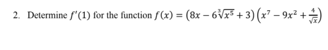 2. Determine f'(1) for the function f (x) = (8x – 6Vx5 +3)(x7 –
+
