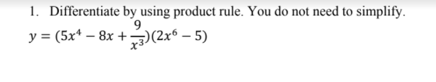 1. Differentiate by using product rule. You do not need to simplify.
6.
y = (5x* – 8x +3)(2x° – 5)
x3-
